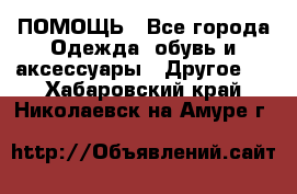 ПОМОЩЬ - Все города Одежда, обувь и аксессуары » Другое   . Хабаровский край,Николаевск-на-Амуре г.